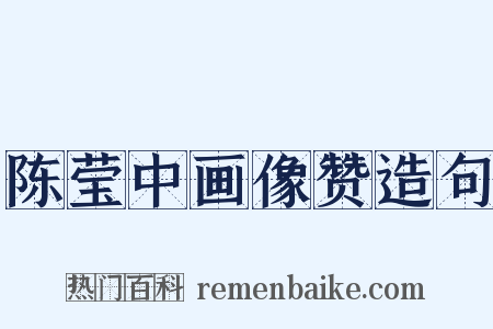 陈莹中画像赞造句是什么意思的图片